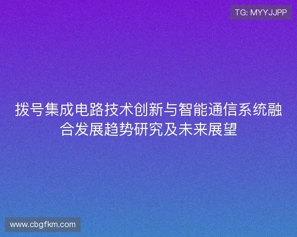 拨号集成电路技术创新与智能通信系统融合发展趋势研究及未来展望